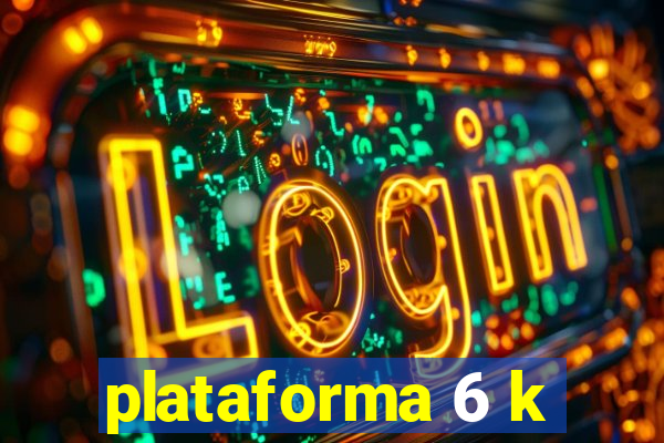 plataforma 6 k